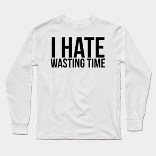 I Hate Wasting Time Workaholic Long Sleeve T-Shirt